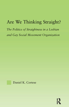 Are We Thinking Straight?: The Politics of Straightness in a Lesbian and Gay Social Movement Organization (New Approaches in Sociology: Studies in Social ... Social Changes, and Social Justice)