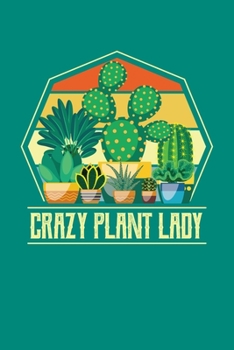 Crazy Plant Lady: Gardening Journal, Garden Lover Notebook, Gift For Gardener, Birthday Present For Plants Lovers