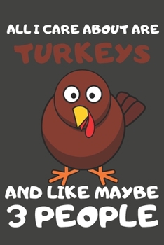 All I Care About Are Turkeys And Like Maybe 3 People: Turkey Gifts Lined Notebooks, Journals, Planners and Diaries to Write In | For Turkey Lovers