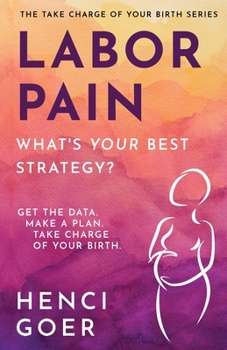 Paperback Labor Pain: What's Your Best Strategy?: Get the Data. Make a Plan. Take Charge of Your Birth. Book