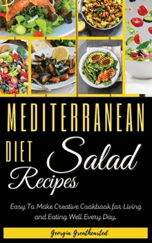 Mediterranean Diet Salad Recipes: Easy to Make Creative Cookbook for Living and Eating Well Every Day. 50 Recipes with Images