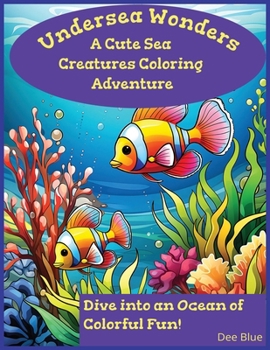 Paperback Undersea Wonders: A Cute Sea Creature Coloring Adventure: Dive into an Ocean of Fun Coloring Pages ! Book