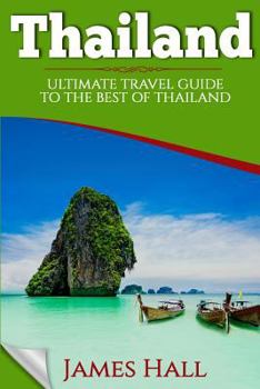 Paperback Thailand: Ultimate Travel Guide To The Best of Thailand. The True Travel Guide with Photos from a True Traveler. All You Need To Book
