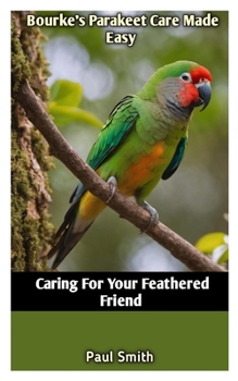 Paperback Bourke's Parakeet Care Made Easy: Caring For Your Feathered Friend Book