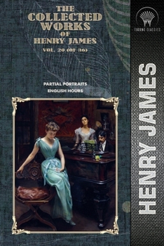 The Collected Works of Henry James, Vol. 20 (of 36): Partial Portraits; English Hours