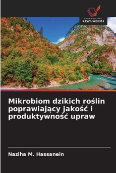 Mikrobiom dzikich roslin poprawiajacy jakosc i produktywnosc upraw (Polish Edition)