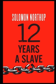 Twelve Years a Slave By Solomon Northup (A True Story) " The Annotated Edition"