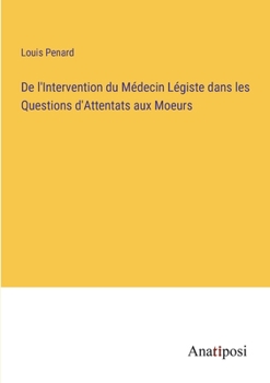 De l'Intervention du Médecin Légiste dans les Questions d'Attentats aux Moeurs