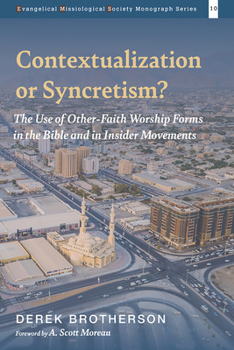 Paperback Contextualization or Syncretism?: The Use of Other-Faith Worship Forms in the Bible and in Insider Movements Book