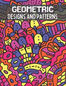 Geometric Designs and Patterns: A fun, relaxing Adult Coloring Book for all ages.
