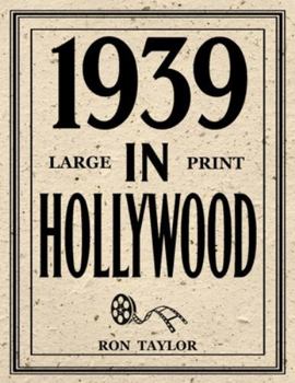 1939 in Hollywood (Large Print): 1,001 Trivia Questions & Answers About Classic Movies from Hollywood’s Greatest Year: A Deep Dive into 1939’s Top 40 Films