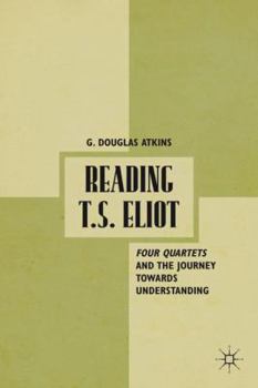 Hardcover Reading T.S. Eliot: Four Quartets and the Journey Towards Understanding Book