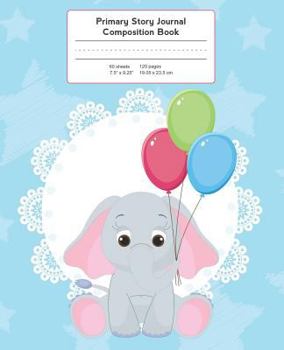 Primary Story Journal Composition Book : Grade Level K-2 Draw and Write, Elephant with Party Balloons Notebook Early Childhood to Kindergarten