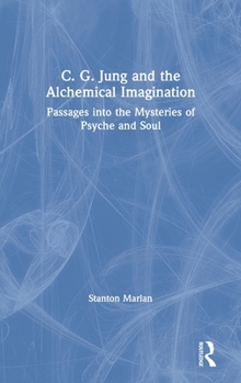 Hardcover C. G. Jung and the Alchemical Imagination: Passages into the Mysteries of Psyche and Soul Book