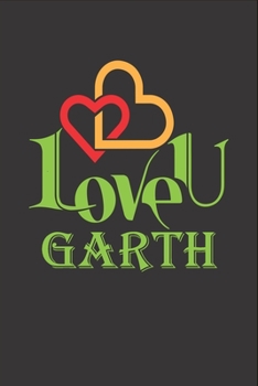 I Love You Garth: Fill In The Blank Book To Show Love And Appreciation To Garth For Garth's Birthday Or Valentine's Day To Write Reasons Why You Love Garth