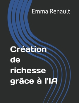 Création de richesse grâce à l'IA (French Edition)