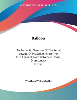 Balloon: An Authentic Narrative Of The Aerial Voyage, Of Mr. Sadler Across The Irish Channel, From Belvedere House, Drumcondra