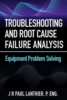 Paperback Troubleshooting and Root Cause Failure Analysis: Equipment Problem Solving Book