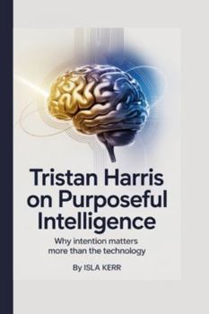 Paperback Tristan Harris on Purposeful Intelligence: Why Intention Matters More Than the Technology Book