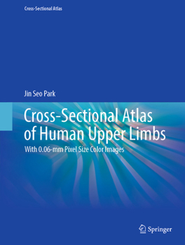 Hardcover Cross-Sectional Atlas of Human Upper Limbs: With 0.06-MM Pixel Size Color Images Book