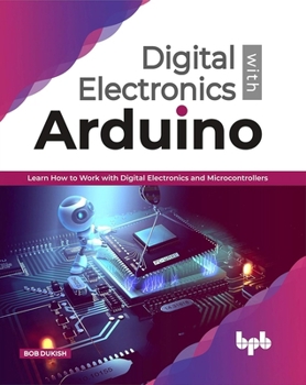 Paperback Digital Electronics with Arduino: Learn How To Work With Digital Electronics And Microcontrollers (English Edition) Book