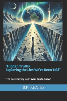"Hidden Truths: Exploring the Lies We’ve Been Told": "The Secrets They Don’t Want You to Know"