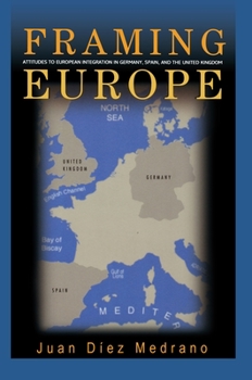 Hardcover Framing Europe: Attitudes to European Integration in Germany, Spain, and the United Kingdom Book