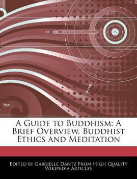 A Guide to Buddhism : A Brief Overview, Buddhist Ethics and Meditation