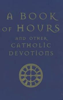 Paperback A Book of Hours and Other Catholic Devotions Book