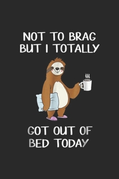 Paperback Not to brag but I totally got out of bed today: Funny Sloth Sleepy Pajama Got Out Of Bed Journal/Notebook Blank Lined Ruled 6x9 100 Pages Book