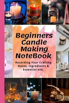 Paperback Candle Making Notebook For Beginners (101 Pages): Recording Crafting Notes, Ingredients & Essential Oils To Create Homemade Candles in House. Cute Can Book