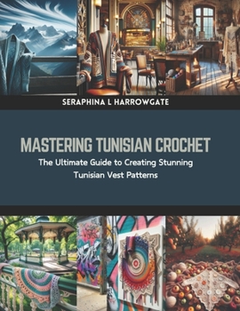 Paperback Mastering Tunisian Crochet: The Ultimate Guide to Creating Stunning Tunisian Vest Patterns Book