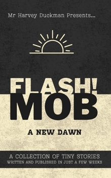 Paperback Flash!mob: A New Dawn: A Collection of Tiny Stories Written and Published in Just a Few Weeks Book