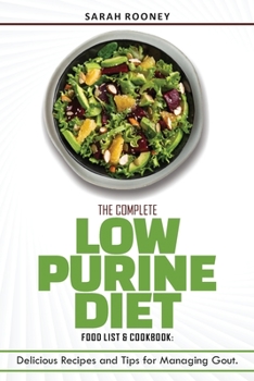 The Complete Low Purine Diet Food List and Cookbook: Delicious Recipes and Tips for Managing Gout