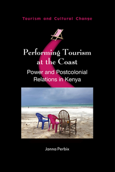 Performing Tourism at the Coast: Power and Postcolonial Relations in Kenya (Tourism and Cultural Change)