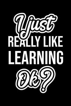 I Just Really Like Learning Ok?: Christmas Gift for Learning lover Funny Learning Journal Nice 2019 Christmas Present for Learning 6x9inch 120 pages