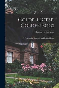 Paperback Golden Geese, Golden Eggs; a Program for Economic and Political Peace Book