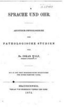 Sprache Und Ohr. Akustisch-Physiologische Und Pathologische Studien