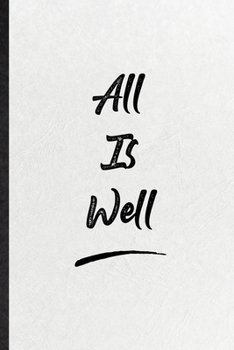 All Is Well: Blank Funny Positive Motivation Lined Notebook/ Journal For Support Faith Belief, Inspirational Saying Unique Special Birthday Gift Idea Modern 6x9 110 Pages