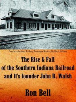 Paperback The Rise and Fall of the Southern Indiana Railroad and It's Founder John R. Walsh Book