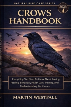 Paperback Crows Handbook: Everything You Need To Know About Raising, Feeding, Behaviour, Health Care, Training, And Understanding Pet Crows. Book