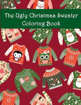 Paperback The Ugly Christmas Sweater Coloring Book: An Adult Coloring Book with Fun Relax Calm and Stress Relief. Book