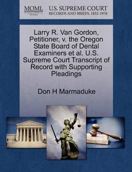 Paperback Larry R. Van Gordon, Petitioner, V. the Oregon State Board of Dental Examiners Et Al. U.S. Supreme Court Transcript of Record with Supporting Pleading Book