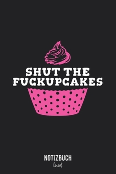 Notizbuch Liniert: Shut The Fuckupcakes - Cupcakes Kuchen Spruch  • Notizheft liniert | 120 Seiten (DIN A5 / 15x22cm) Soft Cover | Lustiges und ... Vokabelheft, Schreibheft (German Edition)