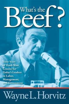 Paperback What's the Beef?: Sixty Years of Hard-Won Lessons for Today's Leaders in Labor, Management, and Government Book