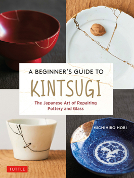 Hardcover A Beginner's Guide to Kintsugi: The Japanese Art of Repairing Pottery and Glass Book