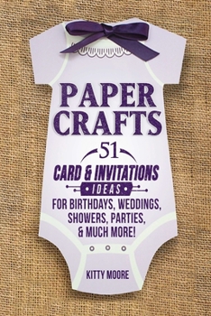 Paperback Paper Crafts: 51 Card & Invitation Crafts For Birthdays, Weddings, Showers, Parties, & Much More! (2nd Edition) Book