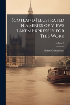 Scotland Illustrated in a Series of Views Taken Expressly for This Work; Volume 1