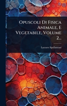 Opuscoli Di Fisica Animale, E Vegetabile, Volume 2... (Italian Edition)