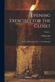 Paperback Evening Exercises for the Closet: For Every Day in the Year / by William Jay; Volume 1 Book